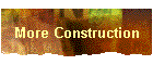 More Construction